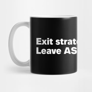 Exit strategy: Leave ASAP Mug